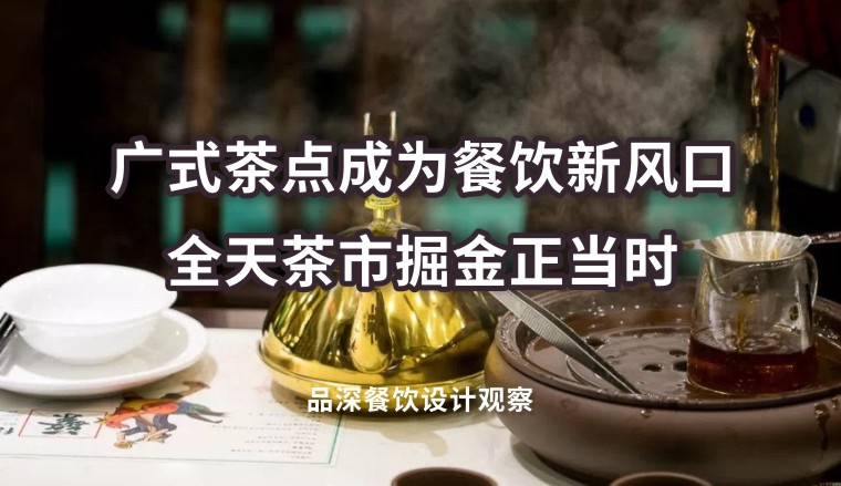 廣式茶點成為餐飲新風口，全天茶市掘金正當時
